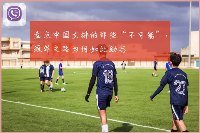 盘点中国女排的那些“不可能”，冠军之路为何如此励志