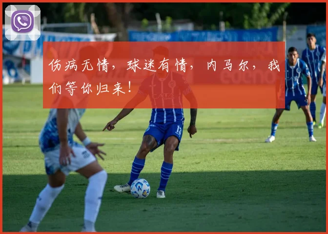 伤病无情，球迷有情，内马尔，我们等你归来！