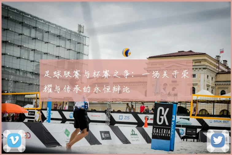 足球联赛与杯赛之争：一场关于荣耀与传承的永恒辩论